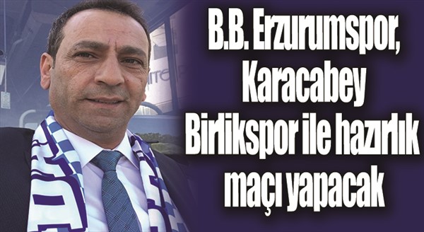 B.B. Erzurumspor, Karacabey Birlikspor ile hazırlık maçı yap