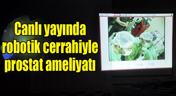 Canlı yayında robotik cerrahiyle prostat ameliyatı