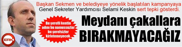 Keskin: Meydanı çakallara bırakmayacağız!