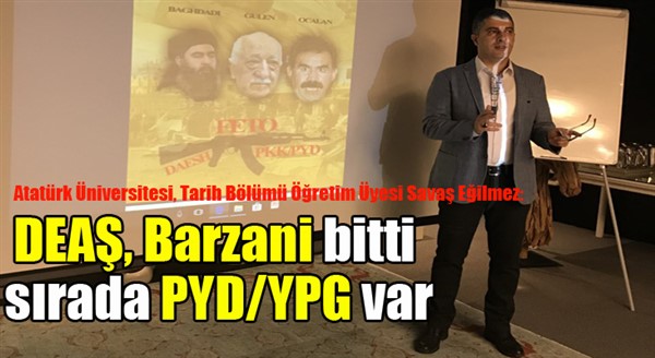 Eğilmez: - “DEAŞ, Barzani bitti ve sırada PYD/YPG var”