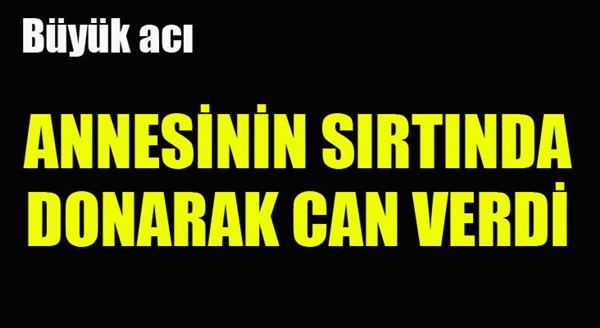 Gana uyruklu Muhammed bebek, annesinin sırtında donarak can verdi