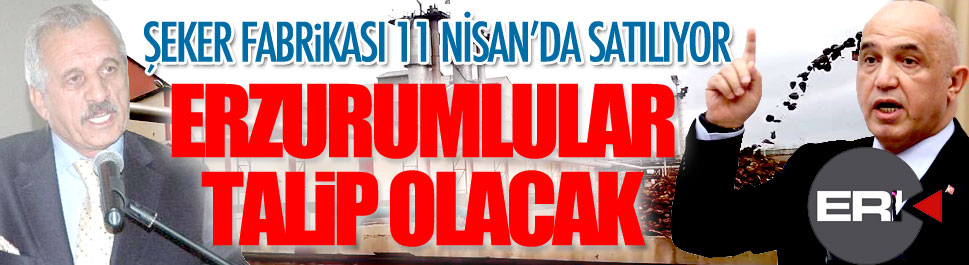 Şeker Fabrikası'na Erzurumlular talip olacak...