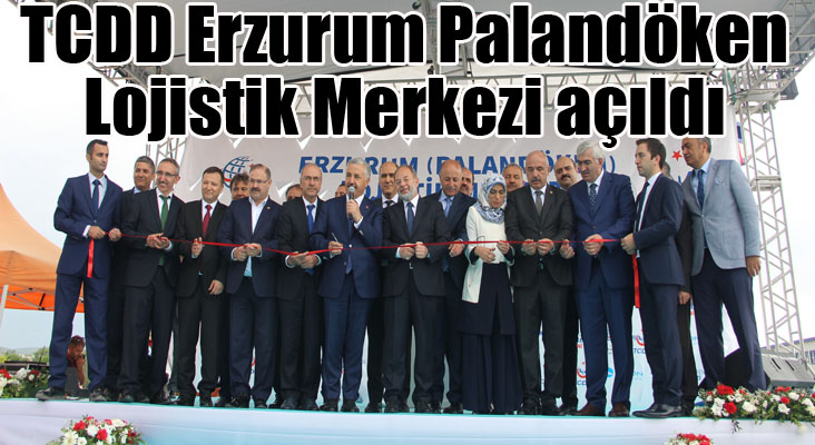TCDD Erzurum Palandöken Lojistik Merkezi açıldı