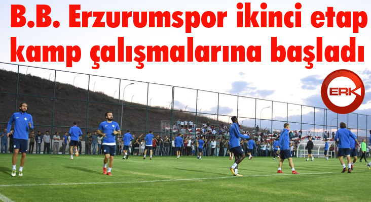 B.B. Erzurumspor ikinci etap kamp çalışmalarına başladı