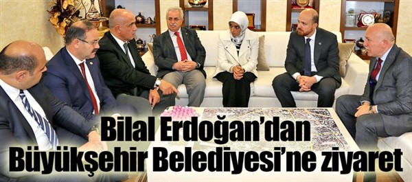 Bilal Erdoğan’dan Büyükşehir Belediyesi’ne Ziyaret