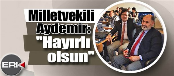 Milletvekili Aydemir: ''Hayırlı olsun''