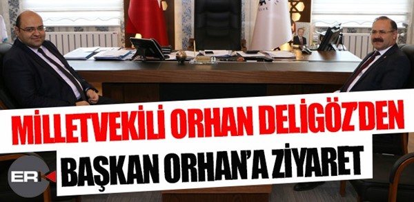 MİLLETVEKİLİ ORHAN DELİGÖZ’DEN BAŞKAN ORHAN’A ZİYARET