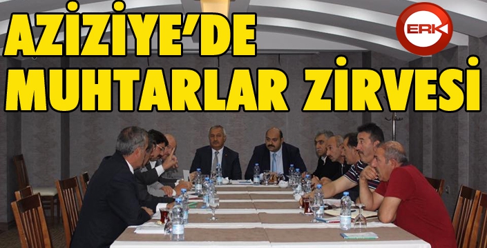 Aziziye’de muhtarlar zirvesi