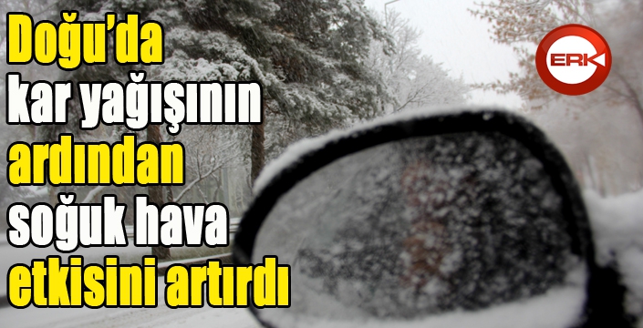 Doğu’da kar yağışının ardından soğuk hava etkisini artırdı