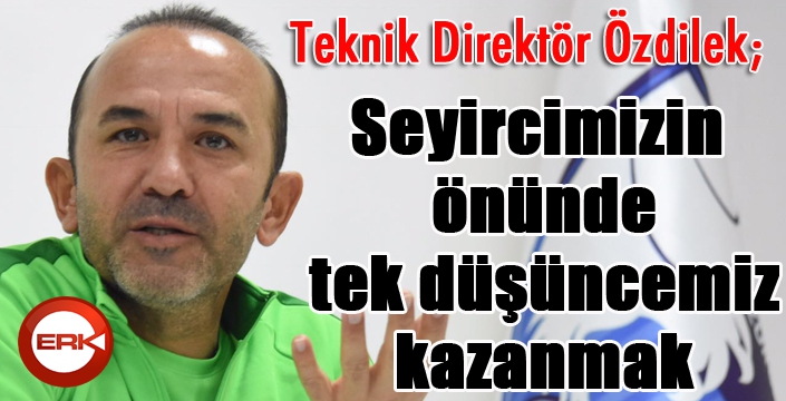 Mehmet Özdilek: "Takımın morali son derece iyi"