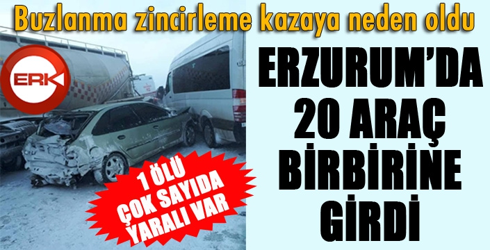Erzurum’da 20 araç birbirine girdi: 1 ölü, çok sayıda yaralı var
