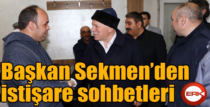 Başkan Sekmen’den istişare sohbetleri