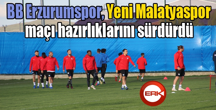 BB Erzurumspor, Yeni Malatyaspor maçı hazırlıklarını sürdürdü