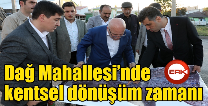 Dağ Mahallesi’nde kentsel dönüşüm zamanı
