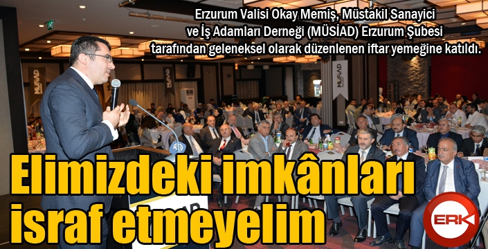 Vali Memiş, “ Elimizdeki imkânları israf etmeyelim”