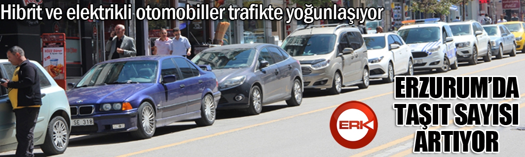 Erzurum’da motorlu kara taşıtı sayısı arttı