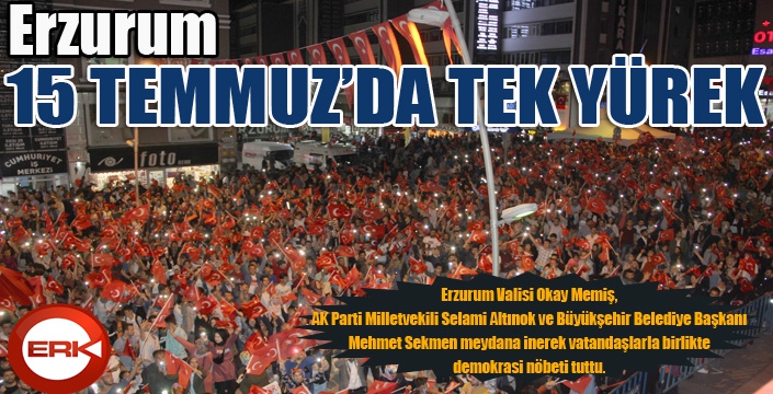 Erzurum 15 Temmuz’da tek yürek