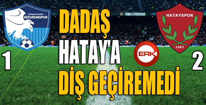 Dadaş, Hatay'a diş geçiremedi...