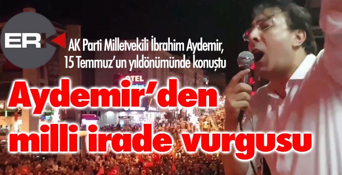 Milletvekili Aydemir: Milli İrade ufku değişmez istikametimiz...