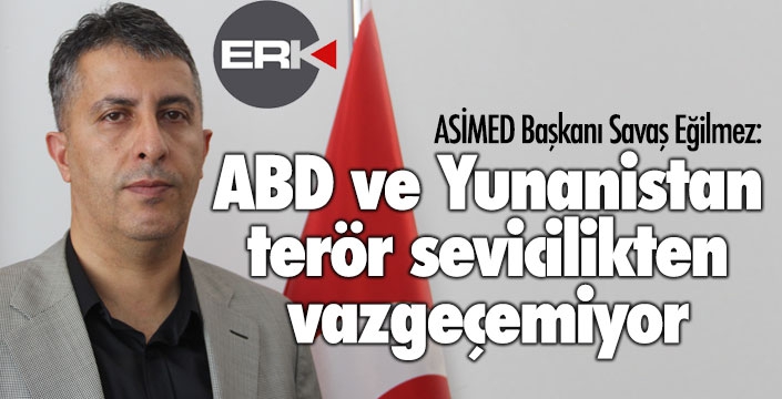 “ABD ve Yunanistan terör sevicilikten vazgeçemiyor”