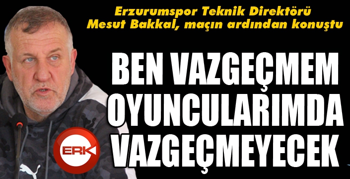 Mesut Bakkal: "Ben mücadeleden vazgeçmem oyuncularım da vazgeçmeyecek"