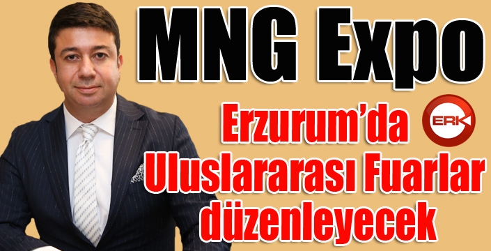MNG Expo, Erzurum’da Uluslararası Fuarlar düzenleyecek