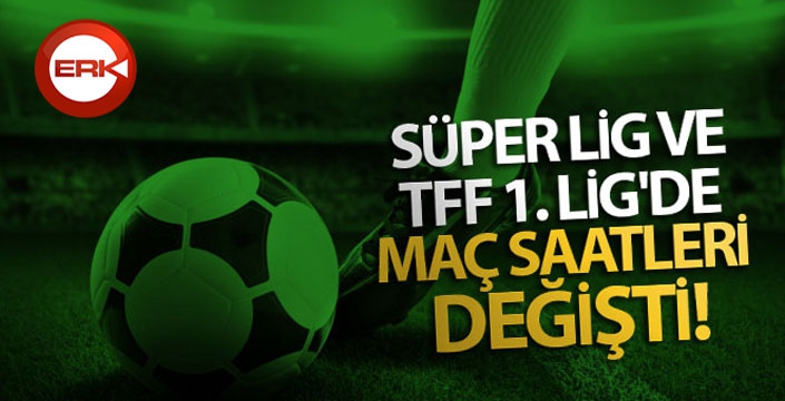 Süper Lig ve TFF 1. Lig'de maç saatleri değişti