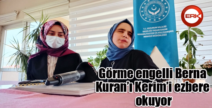 Görme engelli Berna Kuran’ı Kerim’i ezbere okuyor