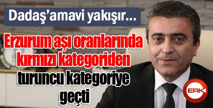 Erzurum aşı oranlarında kırmızı kategoriden turuncu kategoriye geçti
