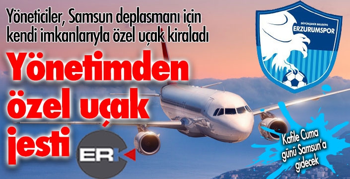 Erzurumspor yönetiminden özel uçak jesti...
