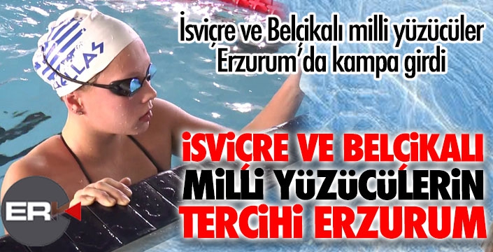 İsviçre ve Belçika yüzme milli takımları Erzurum’da kamp yapıyor