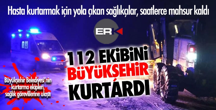 Büyükşehir’den hasta kurtarma operasyonu