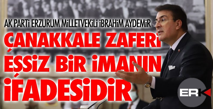İbrahim Aydemir: Çanakkale Vahdet ve Tevhidin zaferidir...