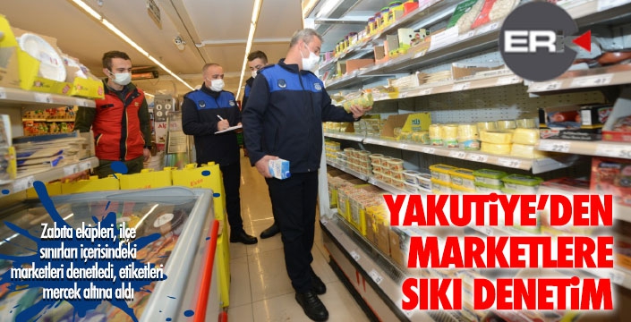 Yakutiye zabıtası marketleri denetledi