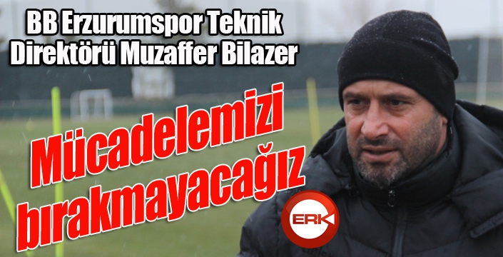 Muzaffer Bilazer: "İlk iki şansımız düşük ancak mücadelemizi bırakmayacağız"