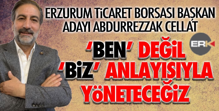 Cellat: Ben değil biz anlayışıyla yöneteceğiz!