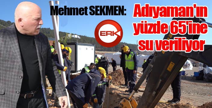 Başkan Sekmen: "Adıyaman'ın yüzde 65'ine su veriliyor"