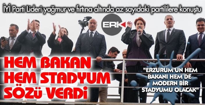 Akşener'den Erzurum'a hem bakan hem de stadyum sözü...