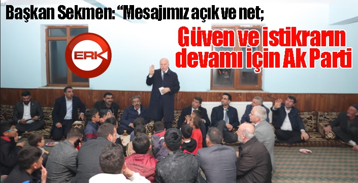 Başkan Sekmen: “Mesajımız açık ve net; güven ve istikrarın devamı için ak parti"