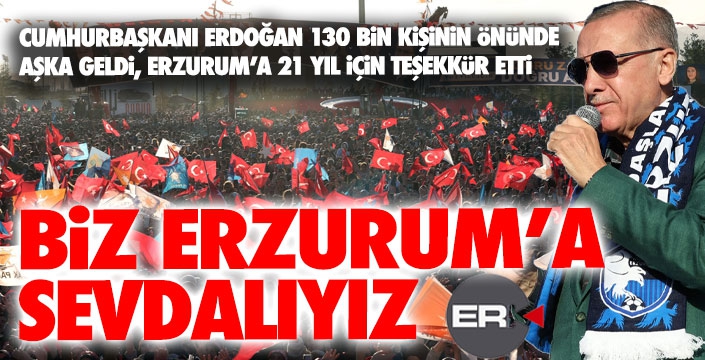Erdoğan, Erzurum'da 130 bin kişiye konuştu...