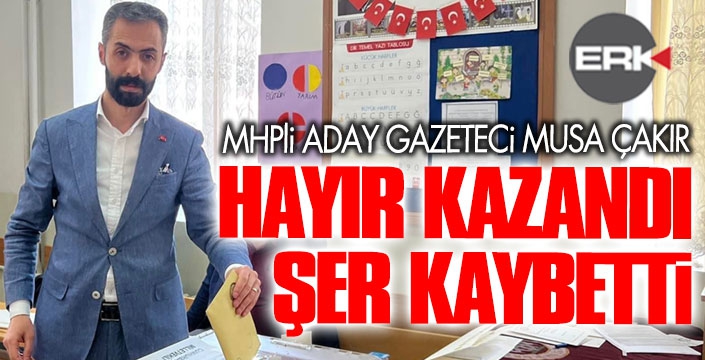 MHPli Çakır: Hayır kazandı, şer kaybetti