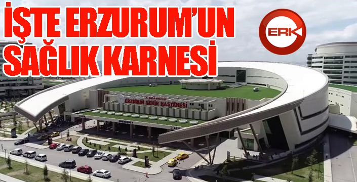 İşte Erzurum’un sağlık karnesi