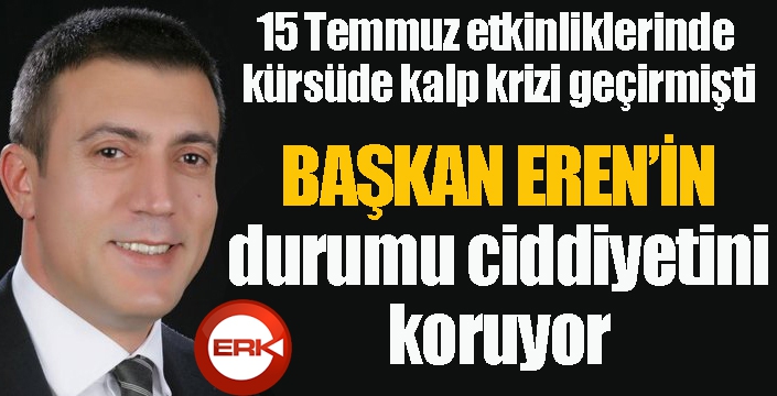Belediye Başkanı Erdoğan Eren'in kritik durumu sürüyor