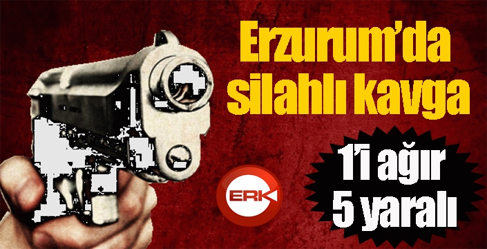 Erzurum’da silahlı kavga: 1’i ağır 5 yaralı