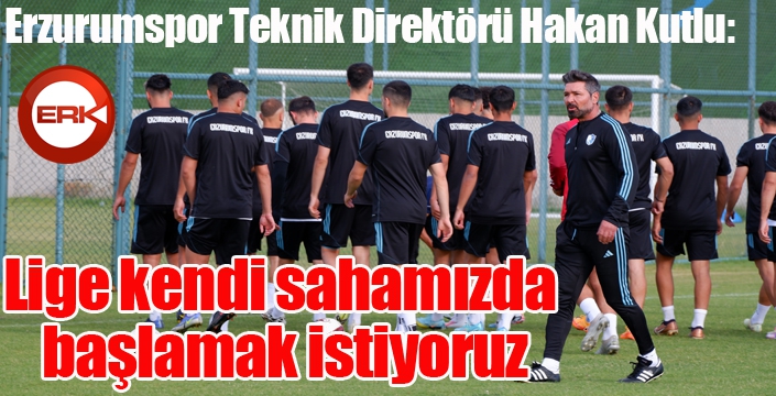 Hakan Kutlu: "Lige kendi sahamızda başlamak istiyoruz"