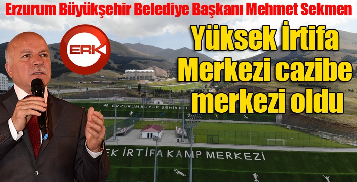Mehmet Sekmen: "Yüksek İrtifa Merkezi cazibe merkezi oldu"