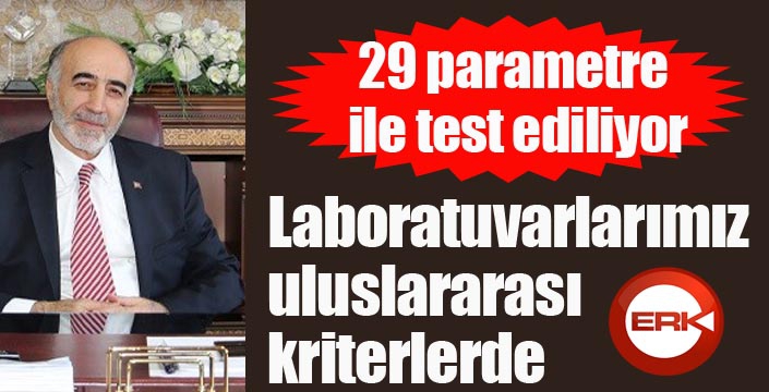 Ertek; “Laboratuvarlarımız uluslararası kriterlerde”