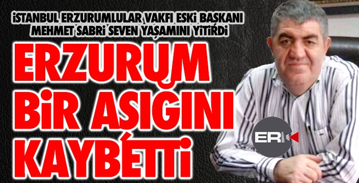 Erzurum bir aşığını kaybetti... Mehmet Sabri Seven vefat etti...