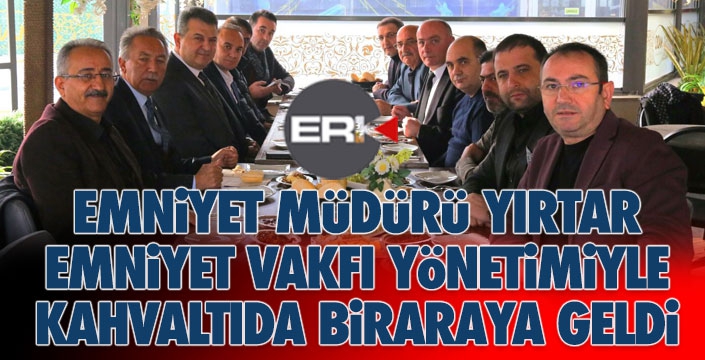 Emniyet Müdürü Yırtar, Emniyet Vakfı yönetimiyle buluştu...