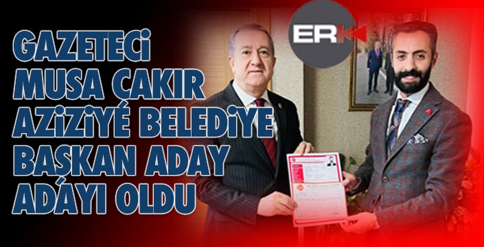 Gazeteci Çakır, Aziziye Belediye Başkan aday adayı oldu...